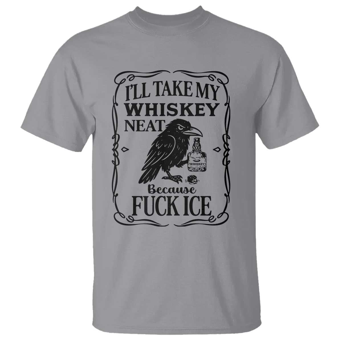 I Will Take My Whiskey Neat Because Fck Ice T Shirt Funny Political Whiskey TS12 Sport Gray Print Your Wear