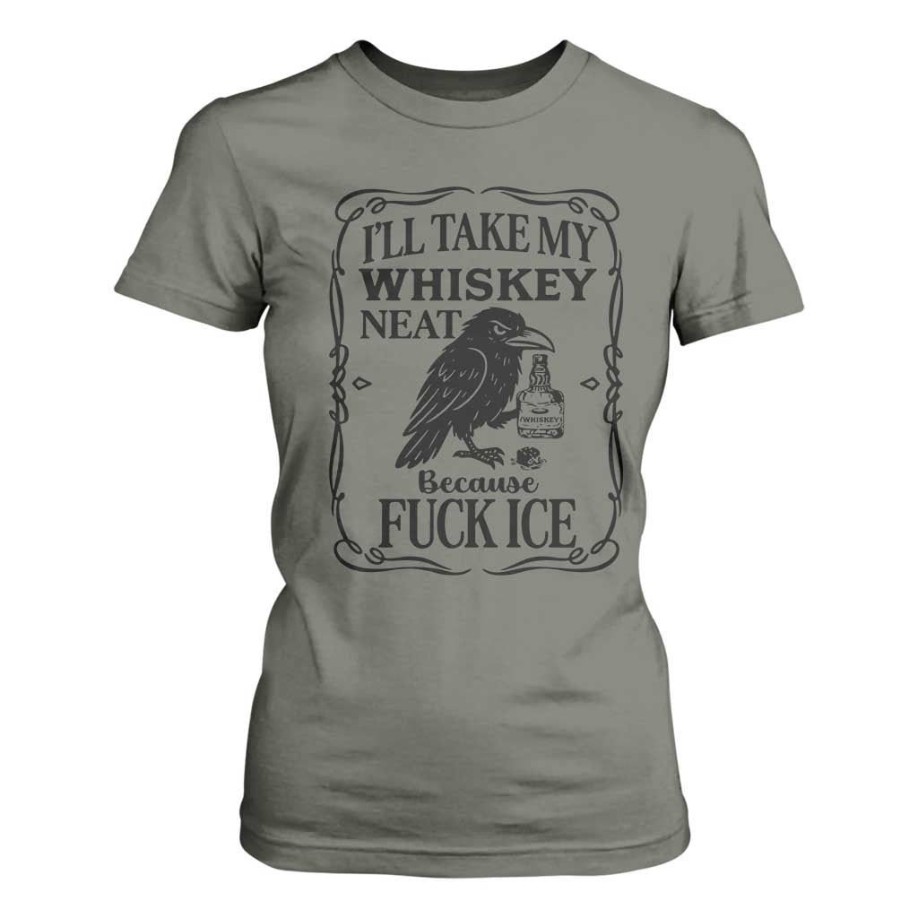 I Will Take My Whiskey Neat Because Fck Ice T Shirt For Women Funny Political Whiskey TS12 Military Green Print Your Wear