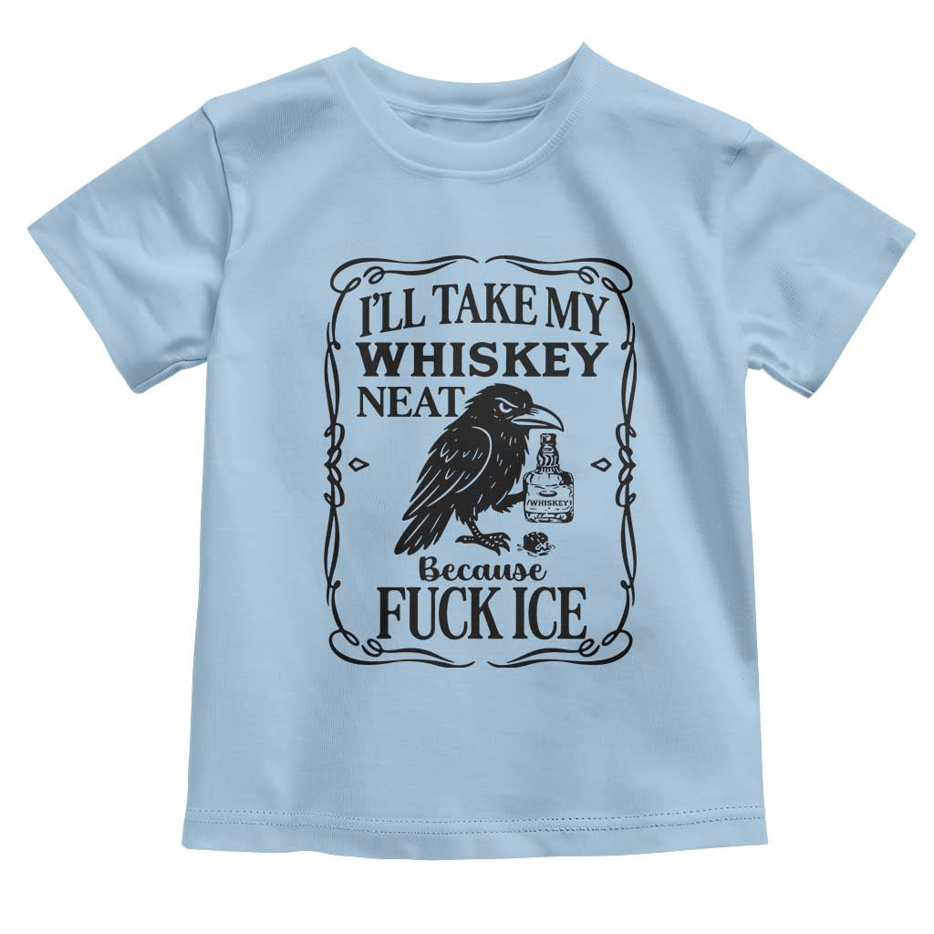 I Will Take My Whiskey Neat Because Fck Ice Toddler T Shirt Funny Political Whiskey TS12 Light Blue Print Your Wear