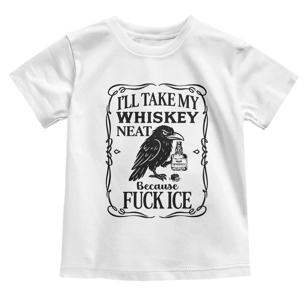 I Will Take My Whiskey Neat Because Fck Ice Toddler T Shirt Funny Political Whiskey TS12 White Print Your Wear