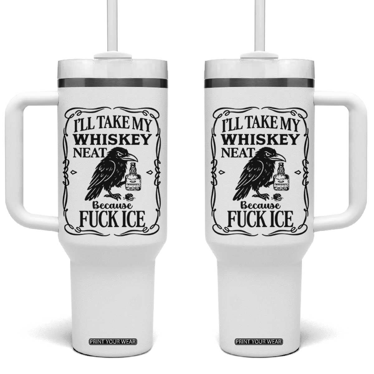 I Will Take My Whiskey Neat Because Fck Ice Tumbler With Handle Funny Political Whiskey TS12 One Size: 40 oz White Print Your Wear