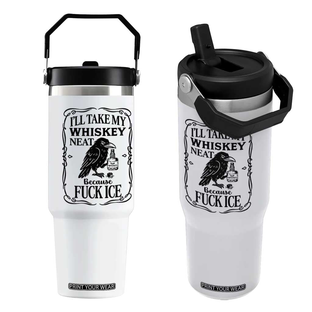 I Will Take My Whiskey Neat Because Fck Ice Flip Straw Tumbler Funny Political Whiskey TS12 One Size: 30 oz White Print Your Wear