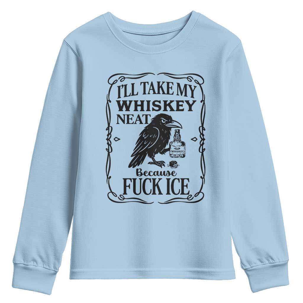 I Will Take My Whiskey Neat Because Fck Ice Youth Sweatshirt Funny Political Whiskey TS12 Light Blue Print Your Wear