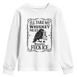 I Will Take My Whiskey Neat Because Fck Ice Youth Sweatshirt Funny Political Whiskey TS12 White Print Your Wear