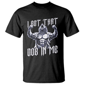 Funny Alpha Wolf Meme T Shirt I Got That Dog In Me TS12 Black Print Your Wear