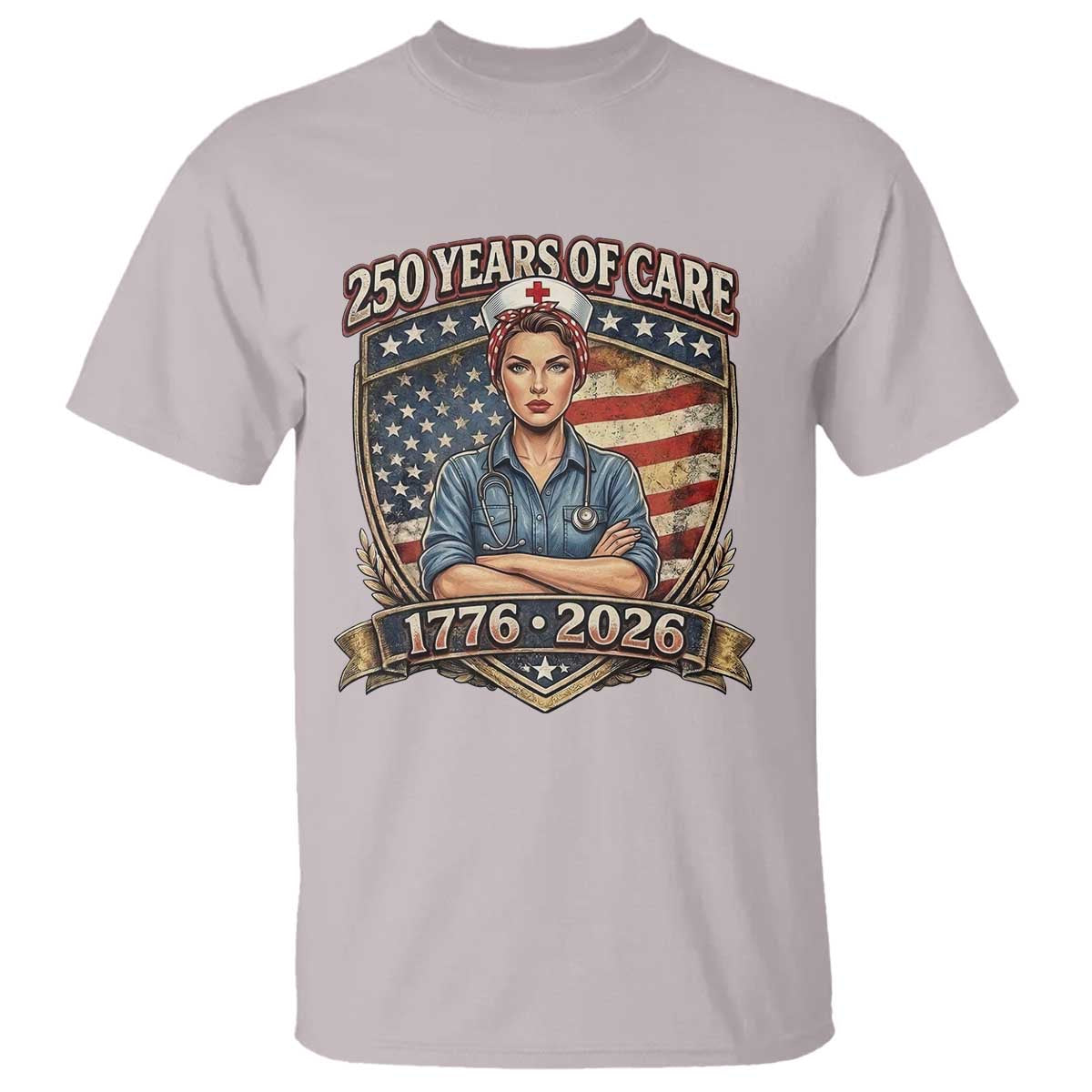 Patriotic Nurse Celebrating 250 Years Of Care Gift T Shirt TS12 Ice Gray Print Your Wear