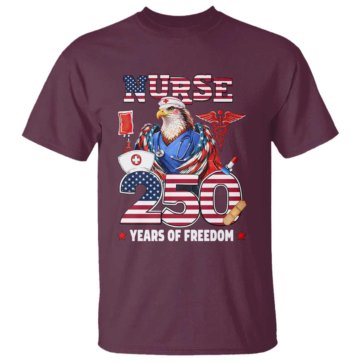 Bald Eagle Nurse 250 Years Of Freedom T Shirt Patriotic American Nurse Gift TS12 Maroon Print Your Wear
