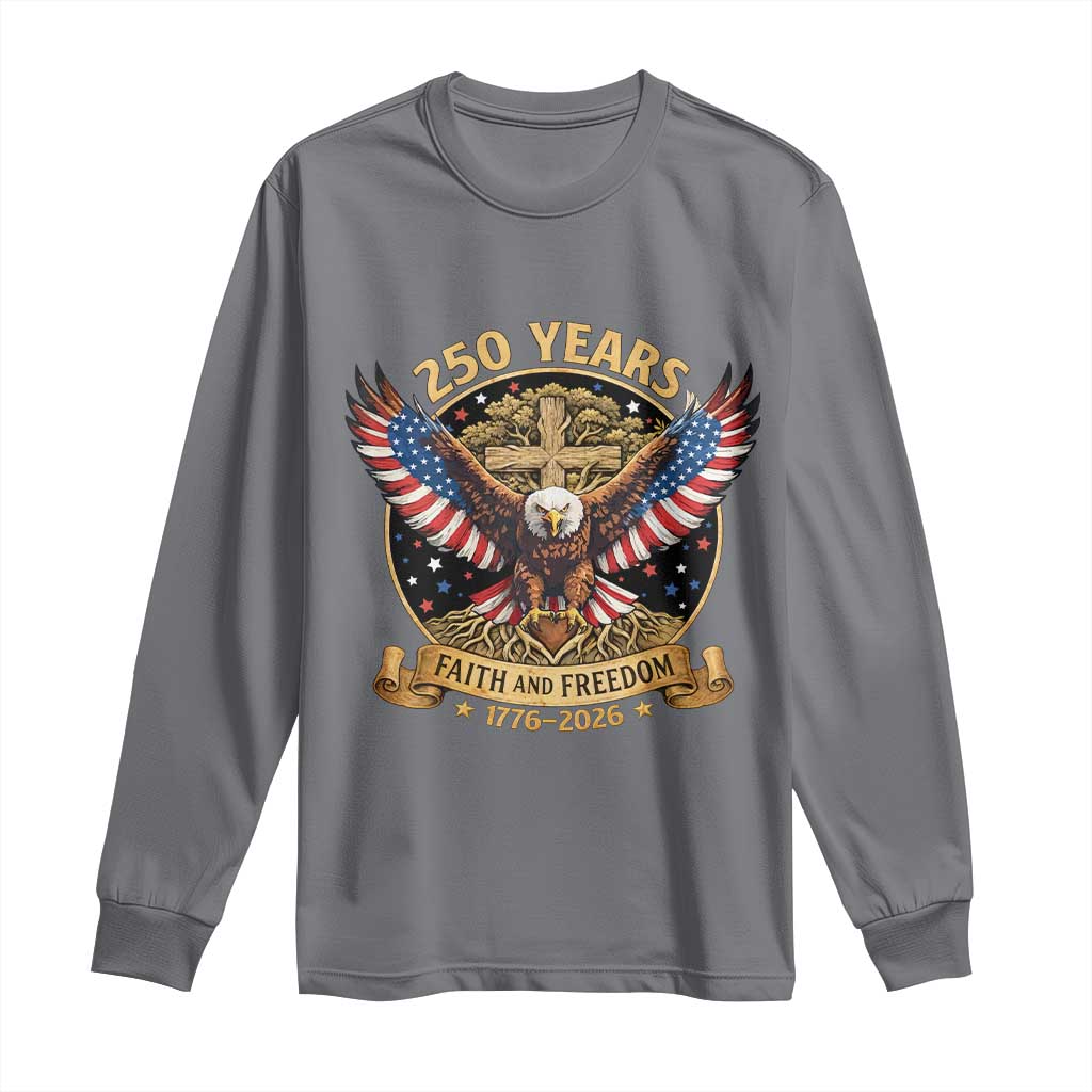 Faith And Freedom 250 Years Long Sleeve Shirt Patriotic Eagle Cross Gift TS12 Charcoal Print Your Wear