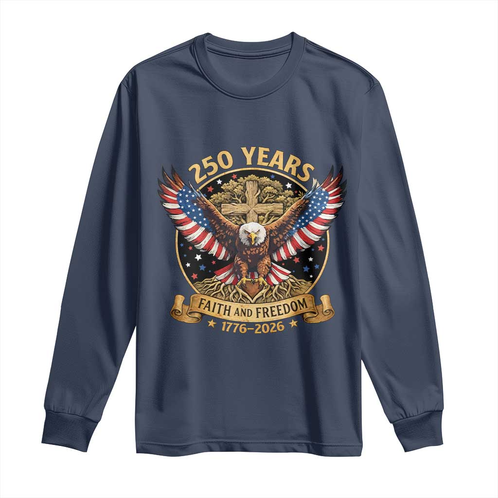 Faith And Freedom 250 Years Long Sleeve Shirt Patriotic Eagle Cross Gift TS12 Navy Print Your Wear