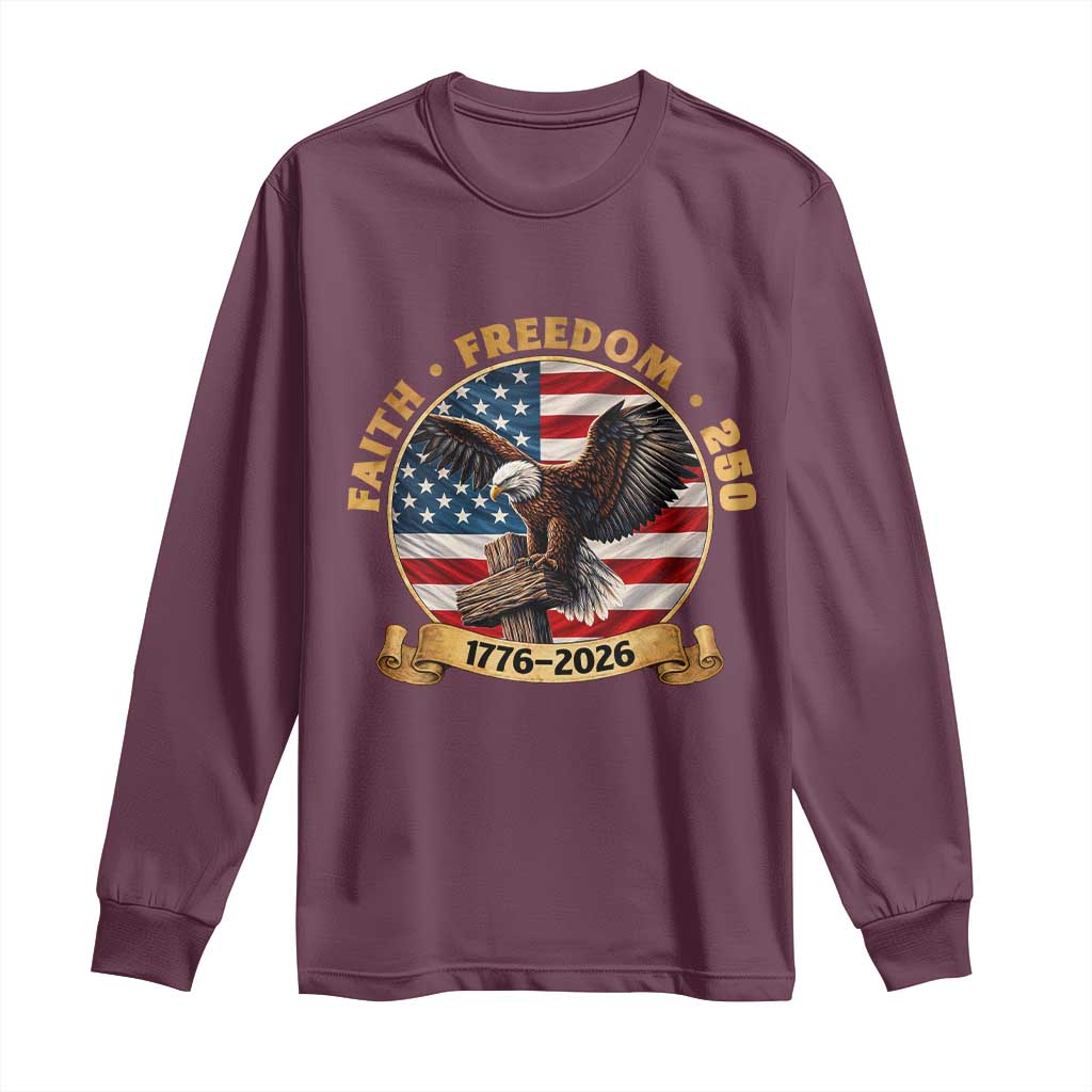250 Years Faith And Freedom Long Sleeve Shirt Patriotic Eagle Cross American Pride Gift TS12 Maroon Print Your Wear