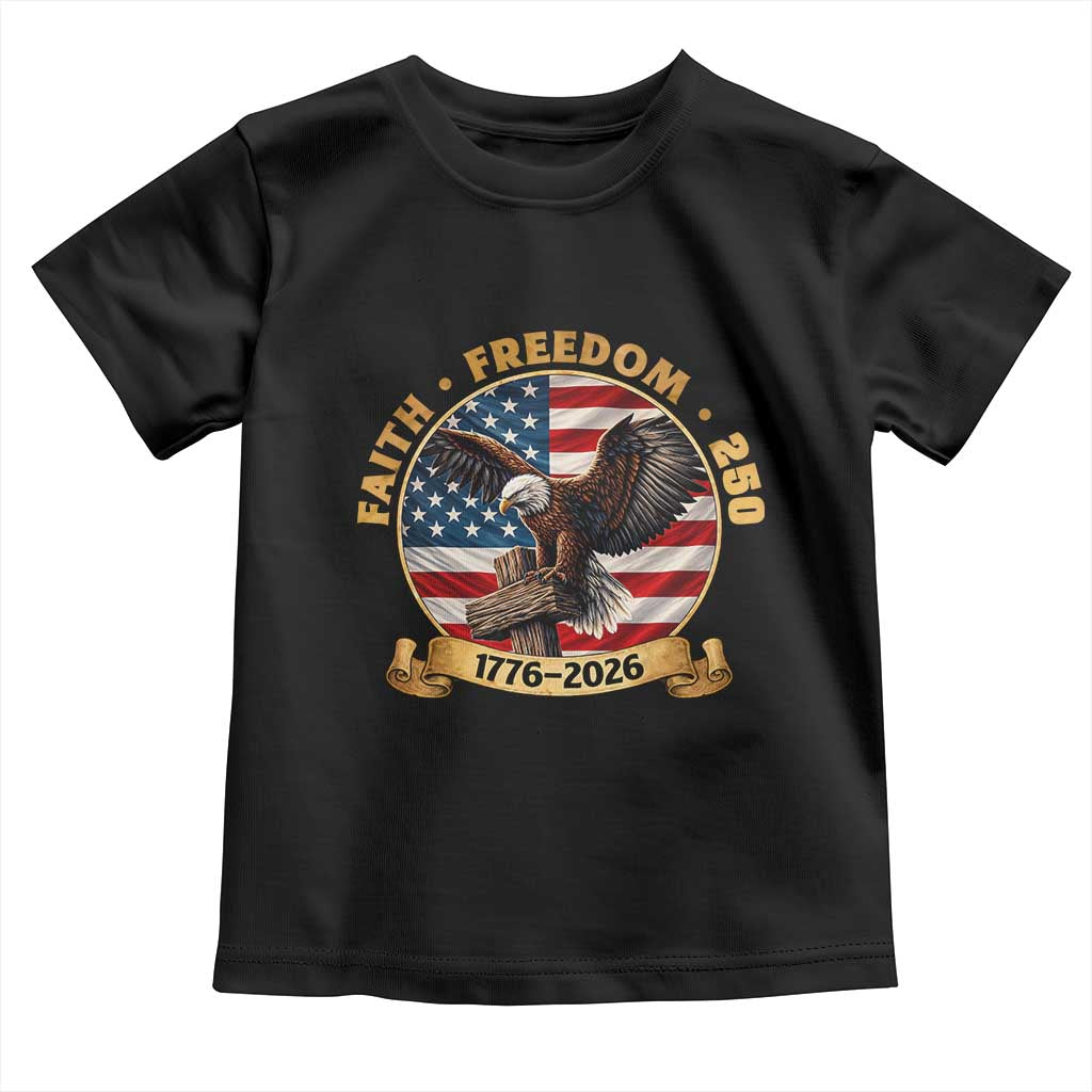250 Years Faith And Freedom Toddler T Shirt Patriotic Eagle Cross American Pride Gift TS12 Black Print Your Wear