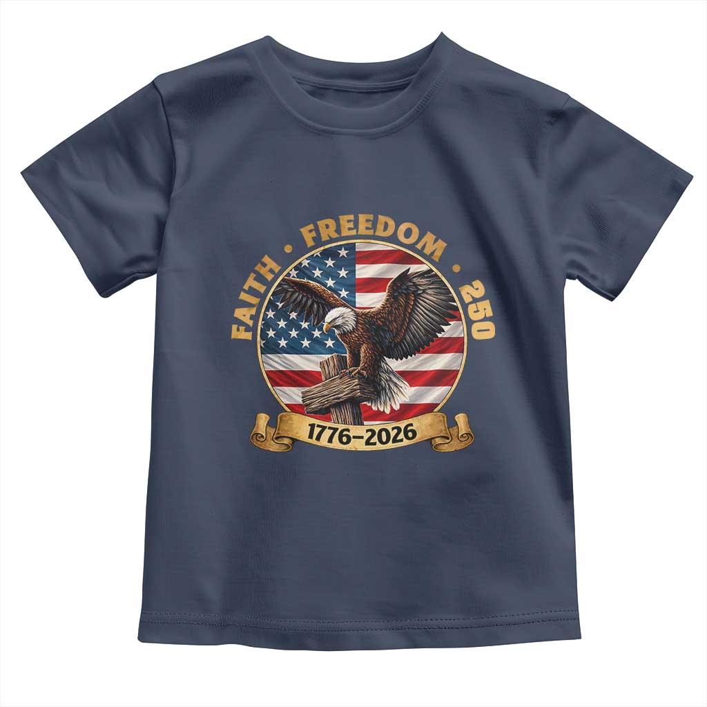 250 Years Faith And Freedom Toddler T Shirt Patriotic Eagle Cross American Pride Gift TS12 Navy Print Your Wear