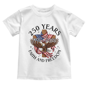 250 Years Faith And Freedom Toddler T Shirt Patriotic Christian Eagle TS12 White Print Your Wear