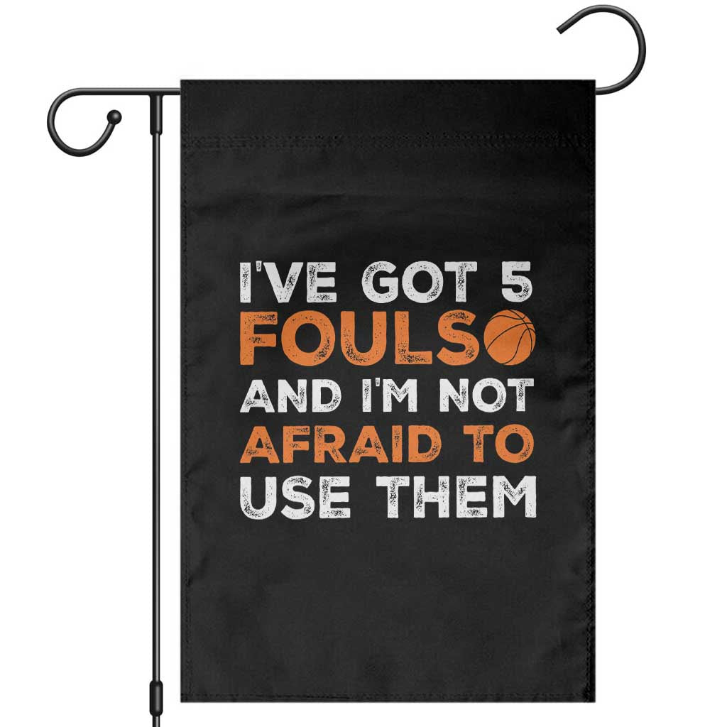 Funny Basketball Quote Garden Flag I Have Got 5 Fouls And I Am Not Afraid To Use Them TS12 Black Print Your Wear