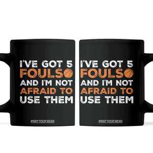 Funny Basketball Quote Coffee Mug I Have Got 5 Fouls And I Am Not Afraid To Use Them TS12 Black Print Your Wear