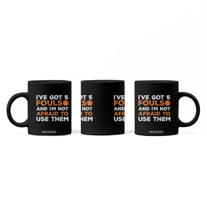 Funny Basketball Quote Coffee Mug I Have Got 5 Fouls And I Am Not Afraid To Use Them TS12 Print Your Wear