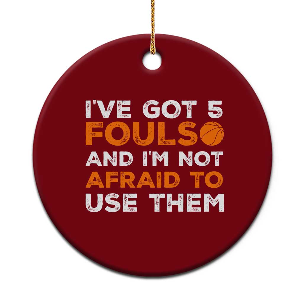 Funny Basketball Quote Ceramic Ornament I Have Got 5 Fouls And I Am Not Afraid To Use Them TS12 1pc Red Print Your Wear