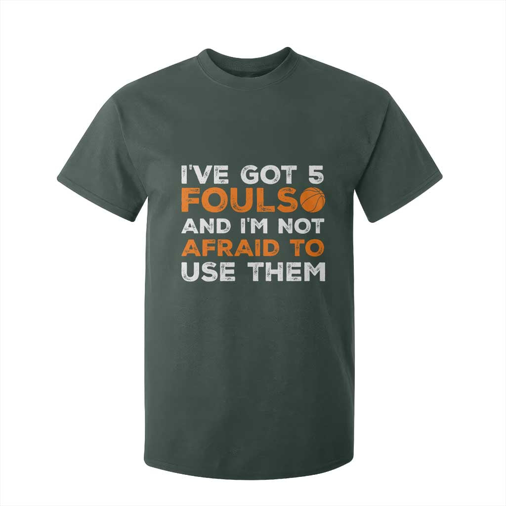 Funny Basketball Quote T Shirt For Kid I Have Got 5 Fouls And I Am Not Afraid To Use Them TS12 Dark Forest Green Print Your Wear
