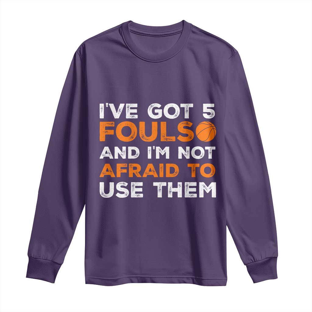 Funny Basketball Quote Long Sleeve Shirt I Have Got 5 Fouls And I Am Not Afraid To Use Them TS12 Purple Print Your Wear
