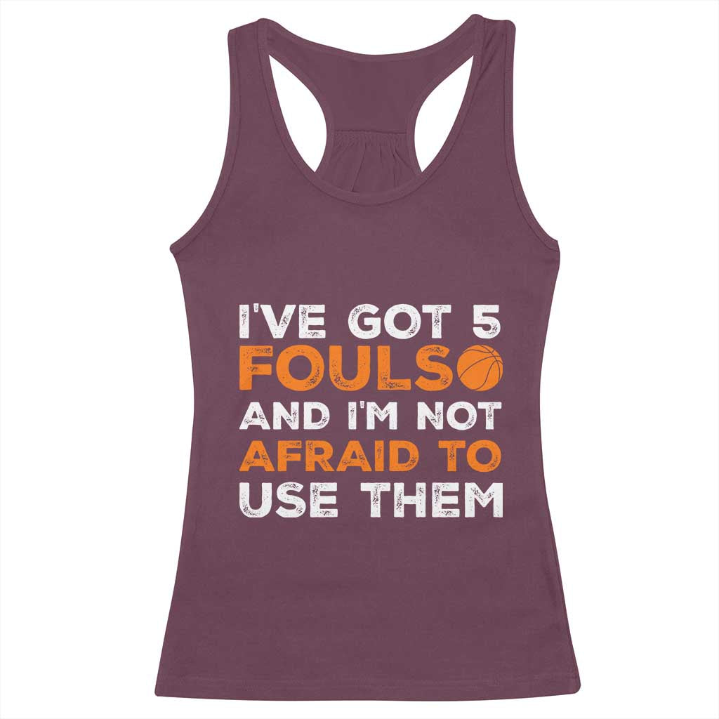 Funny Basketball Quote Racerback Tank Top I Have Got 5 Fouls And I Am Not Afraid To Use Them TS12 Maroon Print Your Wear
