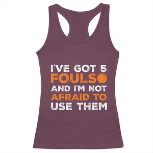 Funny Basketball Quote Racerback Tank Top I Have Got 5 Fouls And I Am Not Afraid To Use Them TS12 Maroon Print Your Wear