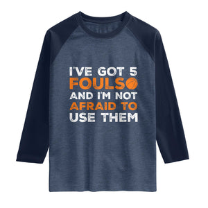 Funny Basketball Quote Raglan Shirt I Have Got 5 Fouls And I Am Not Afraid To Use Them TS12 Heather Denim Navy Print Your Wear