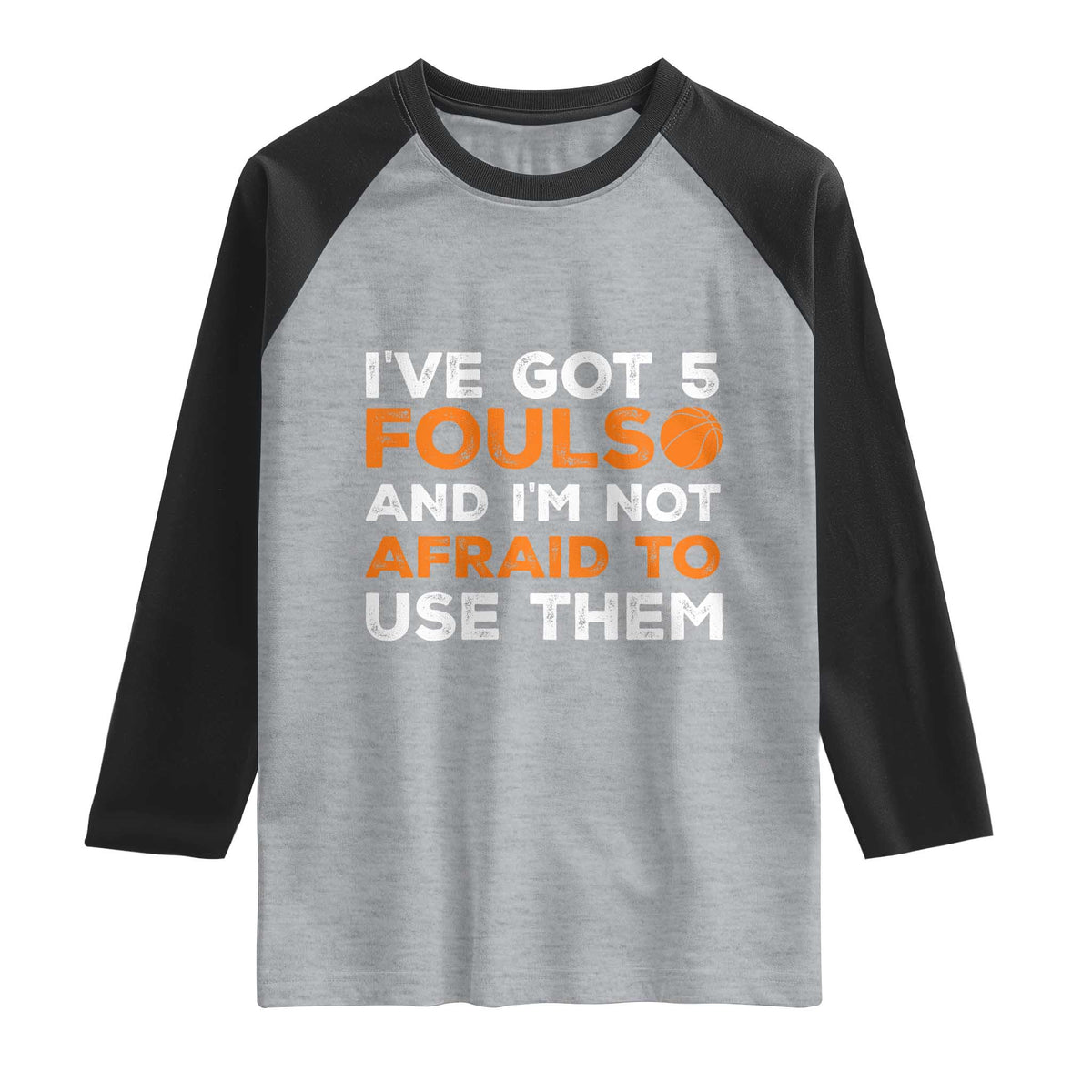 Funny Basketball Quote Raglan Shirt I Have Got 5 Fouls And I Am Not Afraid To Use Them TS12 Heather Gray Black Print Your Wear