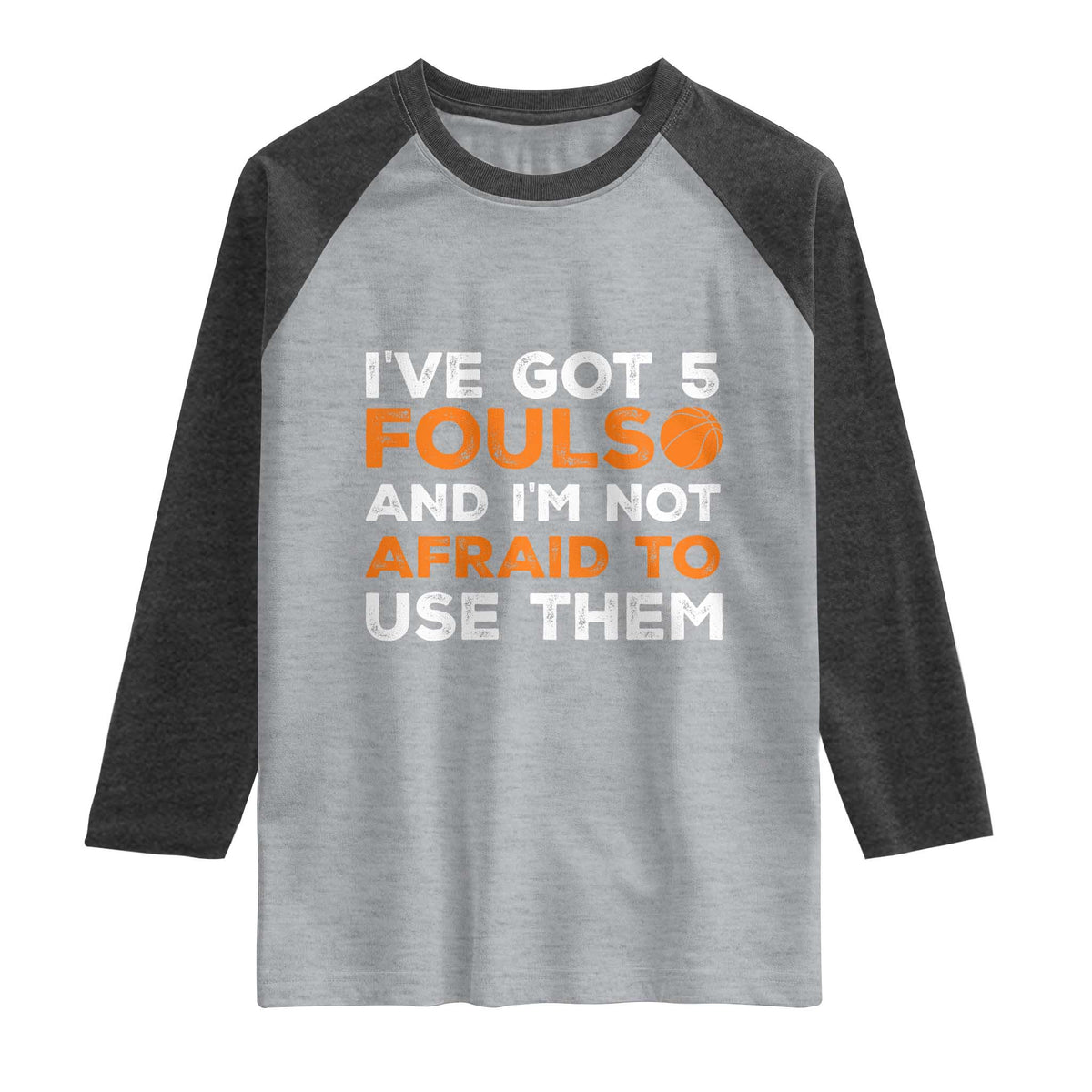 Funny Basketball Quote Raglan Shirt I Have Got 5 Fouls And I Am Not Afraid To Use Them TS12 Heather Gray Heather Charcoal Print Your Wear