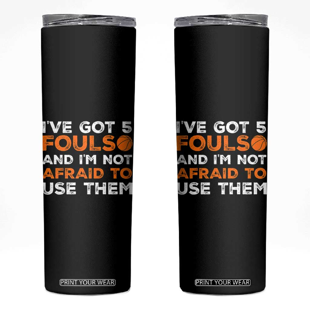 Funny Basketball Quote Skinny Tumbler I Have Got 5 Fouls And I Am Not Afraid To Use Them TS12 Black Print Your Wear