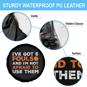Funny Basketball Quote Spare Tire Cover I Have Got 5 Fouls And I Am Not Afraid To Use Them TS12 Print Your Wear