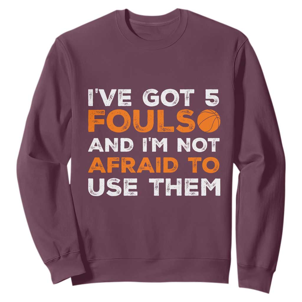Funny Basketball Quote Sweatshirt I Have Got 5 Fouls And I Am Not Afraid To Use Them TS12 Maroon Print Your Wear
