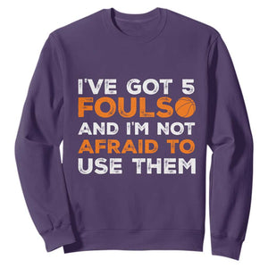 Funny Basketball Quote Sweatshirt I Have Got 5 Fouls And I Am Not Afraid To Use Them TS12 Purple Print Your Wear