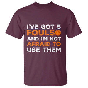 Funny Basketball Quote T Shirt I Have Got 5 Fouls And I Am Not Afraid To Use Them TS12 Maroon Print Your Wear