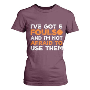 Funny Basketball Quote T Shirt For Women I Have Got 5 Fouls And I Am Not Afraid To Use Them TS12 Maroon Print Your Wear