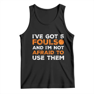 Funny Basketball Quote Tank Top I Have Got 5 Fouls And I Am Not Afraid To Use Them TS12 Black Print Your Wear