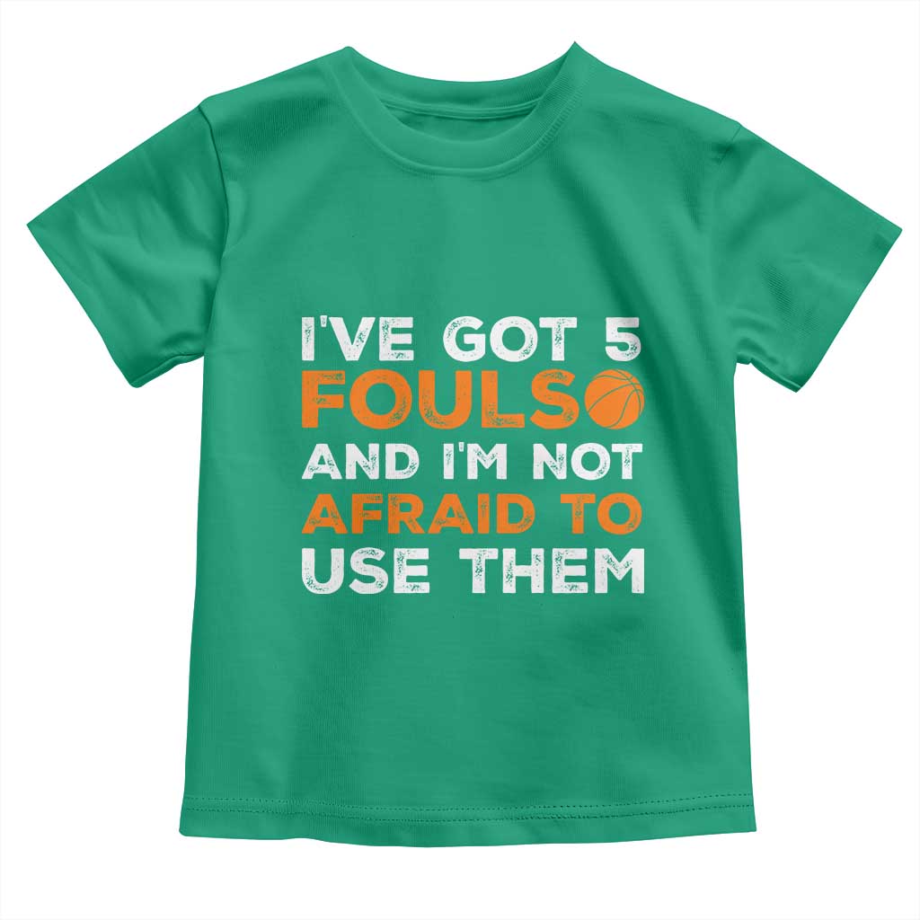 Funny Basketball Quote Toddler T Shirt I Have Got 5 Fouls And I Am Not Afraid To Use Them TS12 Irish Green Print Your Wear