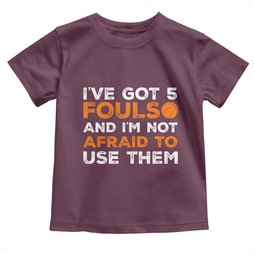 Funny Basketball Quote Toddler T Shirt I Have Got 5 Fouls And I Am Not Afraid To Use Them TS12 Maroon Print Your Wear