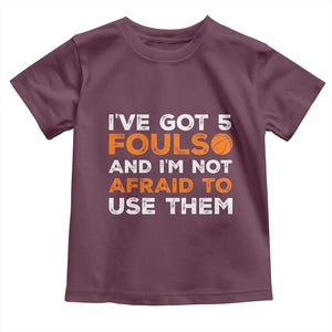 Funny Basketball Quote Toddler T Shirt I Have Got 5 Fouls And I Am Not Afraid To Use Them TS12 Maroon Print Your Wear