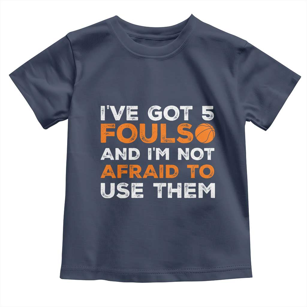 Funny Basketball Quote Toddler T Shirt I Have Got 5 Fouls And I Am Not Afraid To Use Them TS12 Navy Print Your Wear