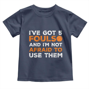 Funny Basketball Quote Toddler T Shirt I Have Got 5 Fouls And I Am Not Afraid To Use Them TS12 Navy Print Your Wear