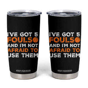 Funny Basketball Quote Tumbler Cup I Have Got 5 Fouls And I Am Not Afraid To Use Them TS12 Black Print Your Wear