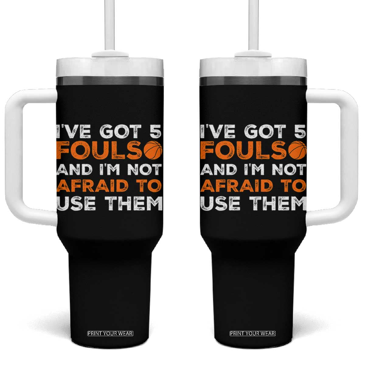 Funny Basketball Quote Tumbler With Handle I Have Got 5 Fouls And I Am Not Afraid To Use Them TS12 One Size: 40 oz Black Print Your Wear