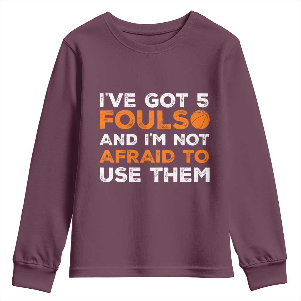 Funny Basketball Quote Youth Sweatshirt I Have Got 5 Fouls And I Am Not Afraid To Use Them TS12 Maroon Print Your Wear