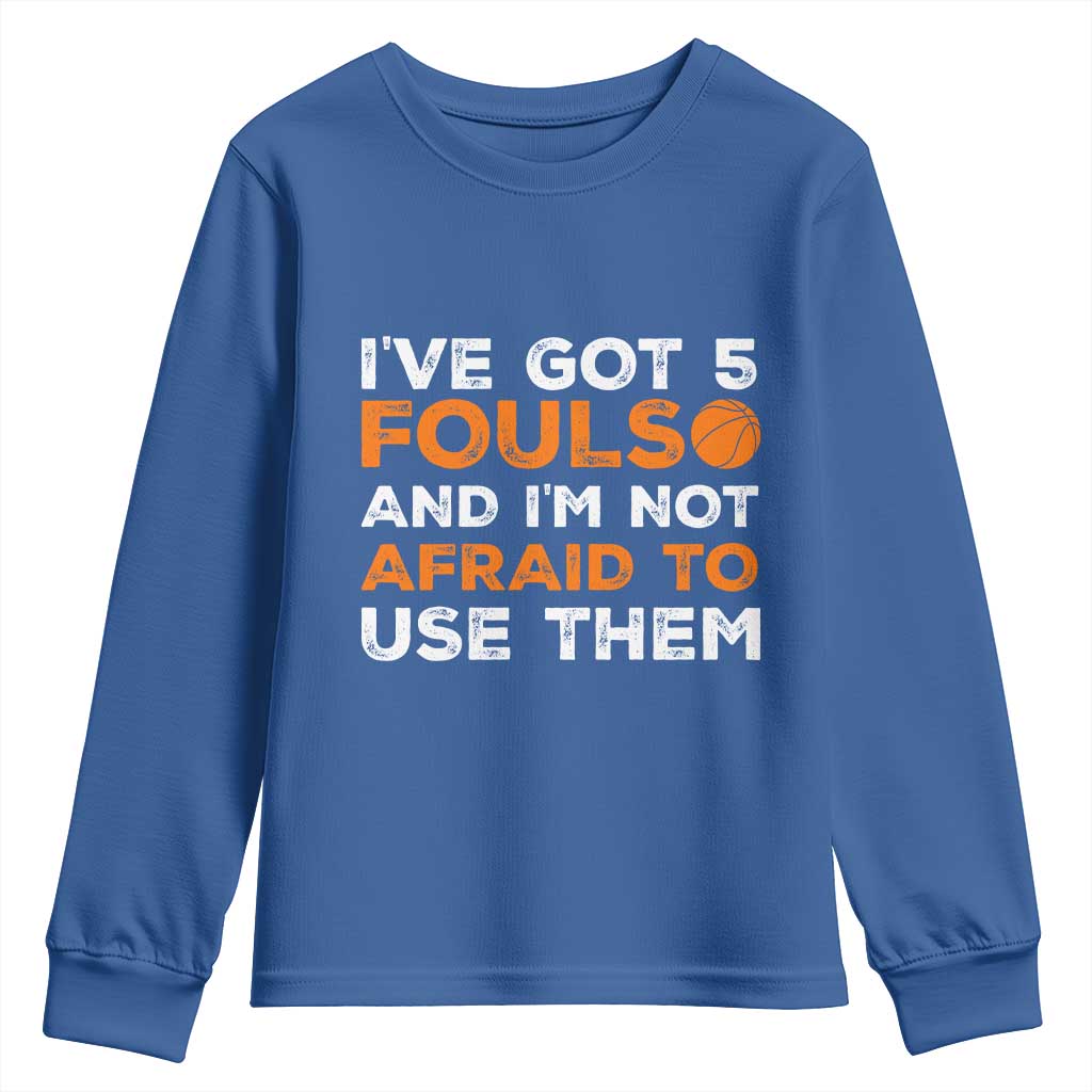 Funny Basketball Quote Youth Sweatshirt I Have Got 5 Fouls And I Am Not Afraid To Use Them TS12 Royal Blue Print Your Wear