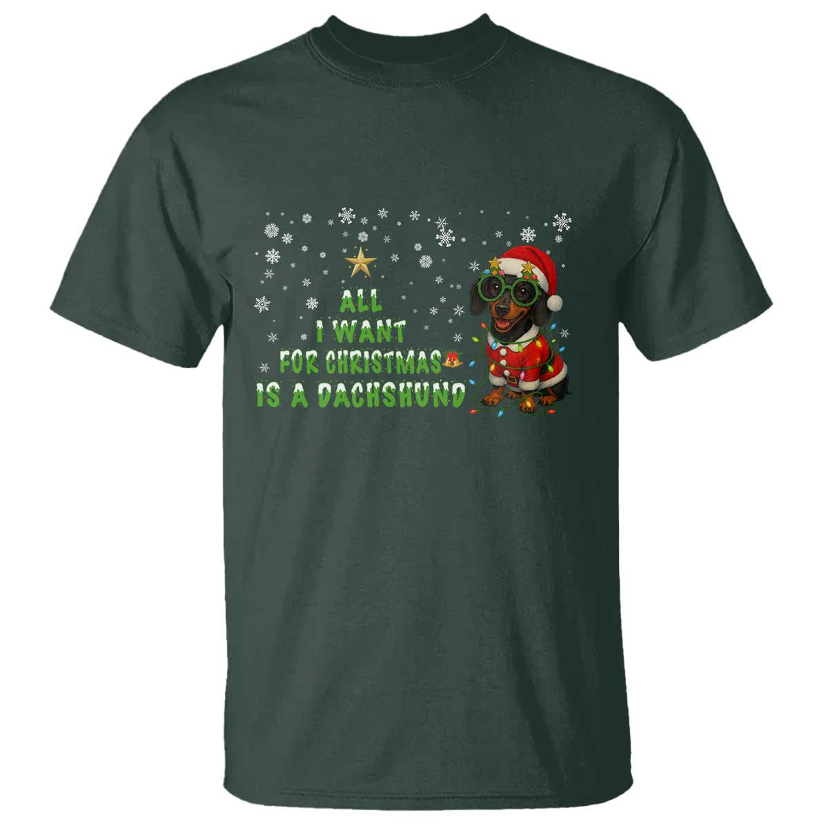 Christmas Dachshund T Shirt All I Want For Christmas Is A Dachshund TS12 Dark Forest Green Print Your Wear
