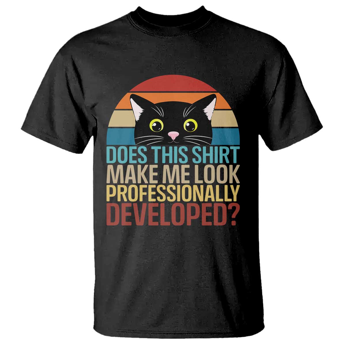 Vintage Black Cat T Shirt Does This Shirt Make Me Look Professionally Developed TS12 Black Print Your Wear