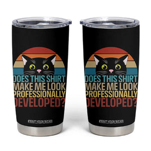 Vintage Black Cat Tumbler Cup Does This Shirt Make Me Look Professionally Developed TS12 Black Print Your Wear