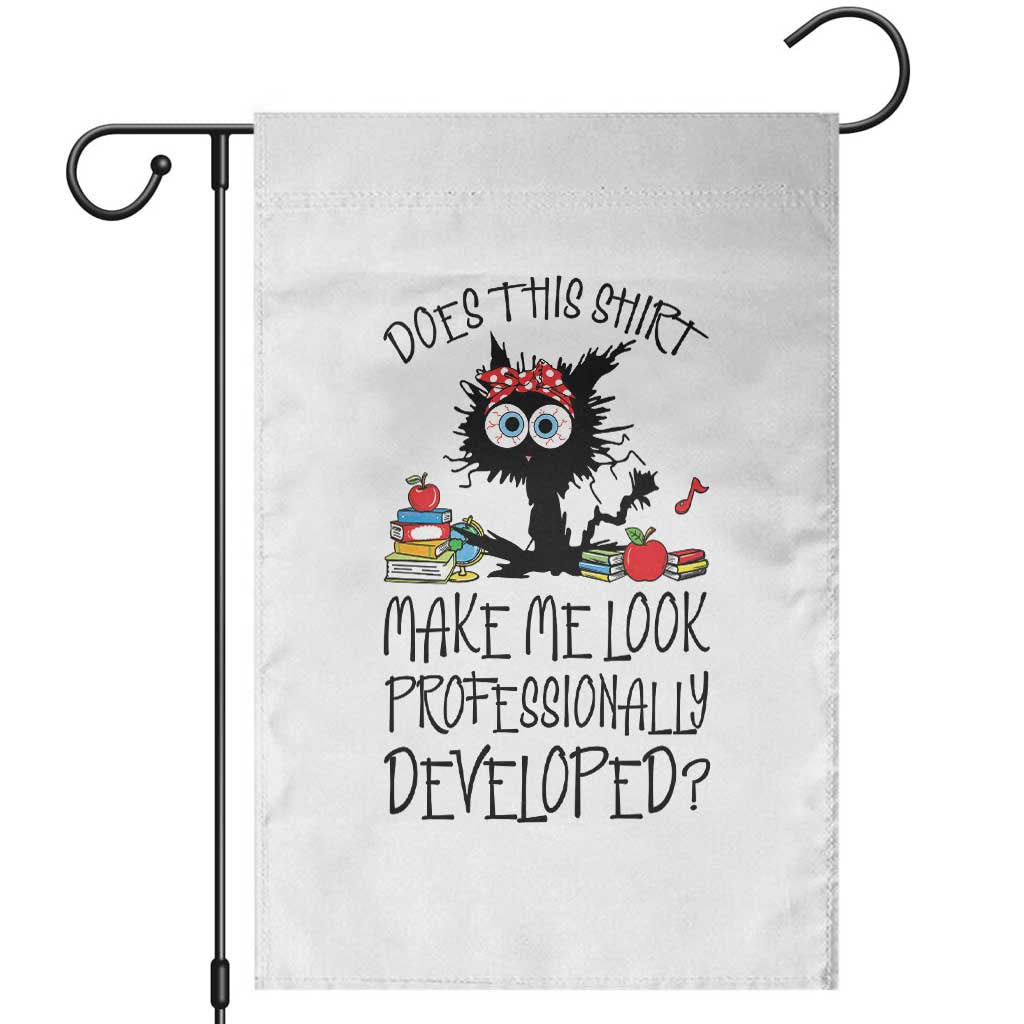 Funny Teacher Black Cat Garden Flag Does This Shirt Make Me Look Professionally Developed TS12 White Print Your Wear