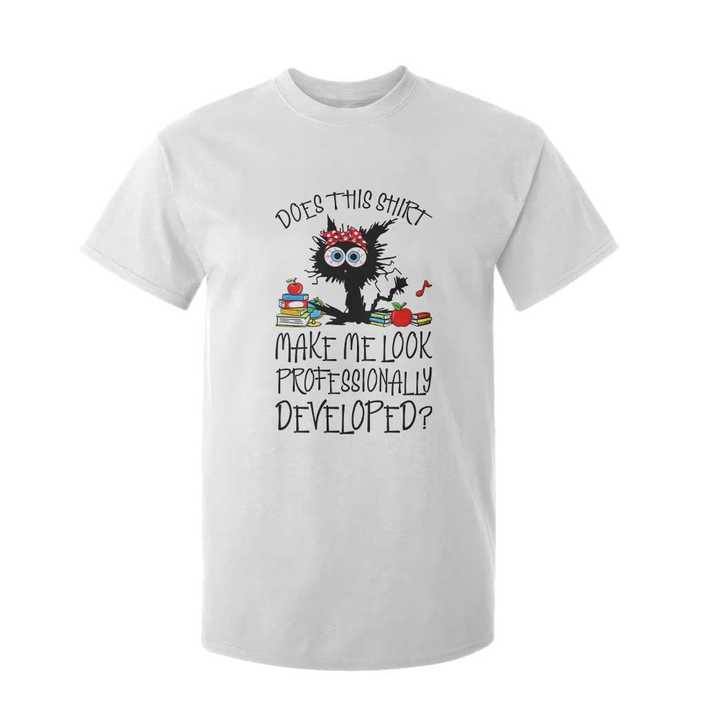 Funny Teacher Black Cat T Shirt For Kid Does This Shirt Make Me Look Professionally Developed TS12 White Print Your Wear
