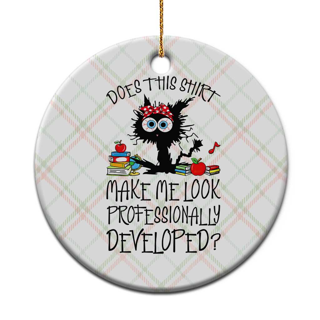 Funny Teacher Black Cat Ceramic Ornament Does This Shirt Make Me Look Professionally Developed